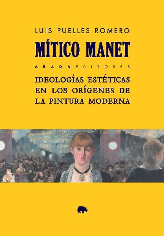 Mítico Manet : ideologías estéticas en los orígenes de la pintura moderna