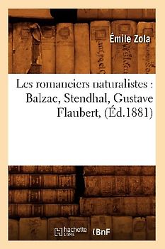 Les Romanciers Naturalistes: Balzac, Stendhal, Gustave Flaubert, (Éd.1881)