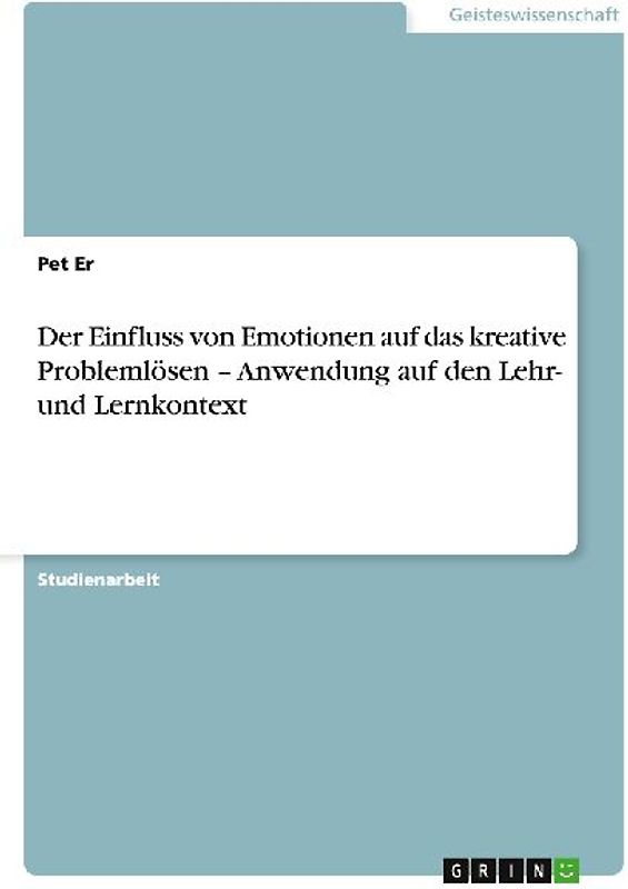 Der Einfluss von Emotionen auf das kreative Problemlösen ¿ Anwendung auf den Lehr- und Lernkontext