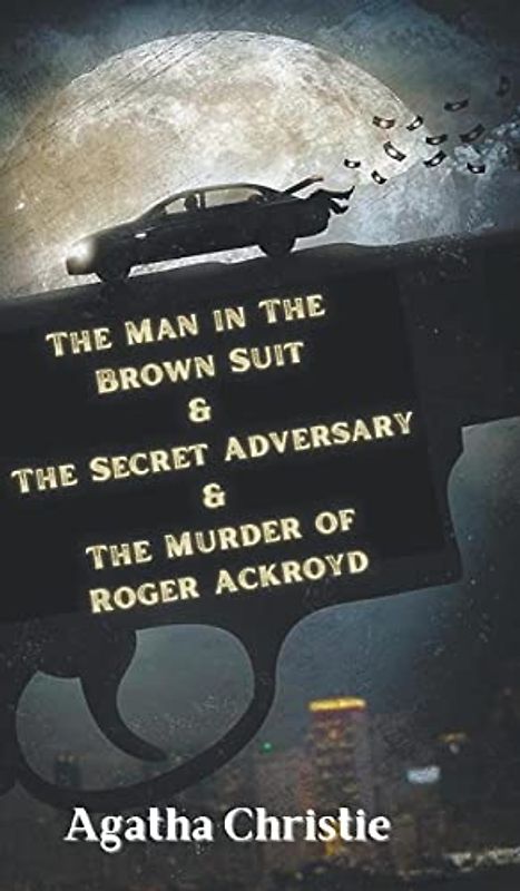 The Man in The Brown Suit & The Secret Adversary & The Murder of Roger Ackroyd