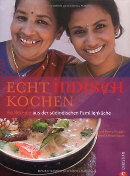 Echt indisch kochen. 60 Rezepte aus der südindischen Familienküche