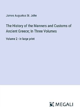 The History of the Manners and Customs of Ancient Greece; In Three Volumes