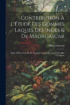 Contribution À L'Étude Des Gommes Laques Des Indes & De Madagascar