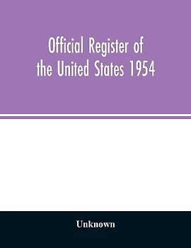 Official Register of the United States 1954; Persons Occupying administrative and Supervisory Positions in the Legislative, Executive, and Judicial Branches of the Federal Government, and in the District of Columbia Government, as of May 1, 1954