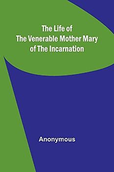 The Life of the Venerable Mother Mary of the Incarnation