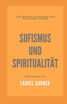 SUFISMUS UND SPIRITUALITÄT: Vom wahren Aspiranten zum einfachen Partner