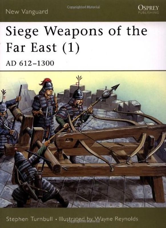 Siege Weapons of the Far East (1): AD 612-1300: AD 612-1300 v. 1 (New Vanguard) - Stephen Turnbull