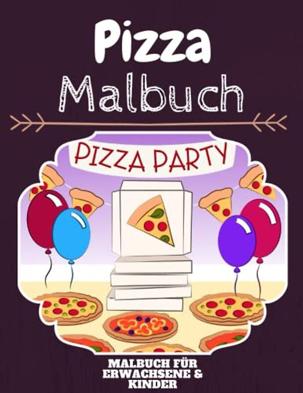 Pizza Malbuch: HOHE QUALITÄT: Lustiges Pizza Malbuch für Kinder Und Erwachsene: Süßes Pizza-Malbuch für Kinder und Kleinkinder-Spaß Designs für Jungen und Mädchen (Vorschule)