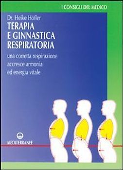 Terapia e ginnastica respiratoria. Con numerosi esercizi. Una corretta respirazione accresce armonia e energia vitale