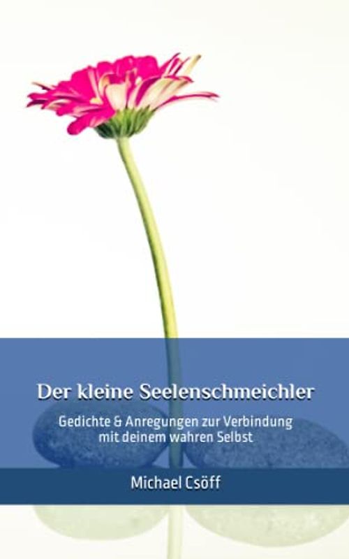 Der kleine Seelenschmeichler: Gedichte & Anregungen zur Verbindung mit deinem wahren Selbst