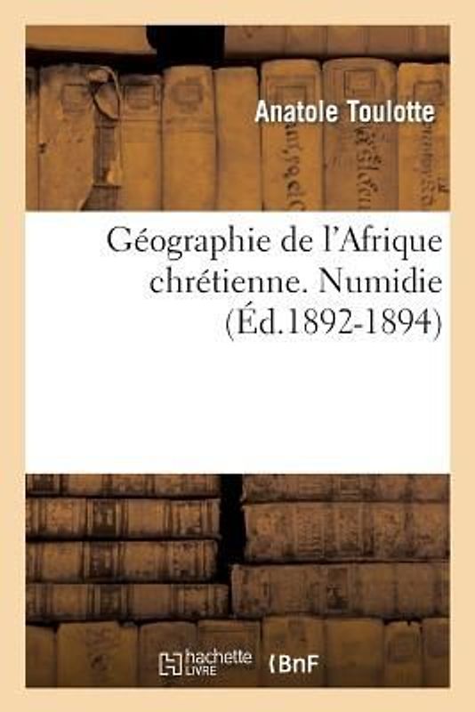 Géographie de l'Afrique Chrétienne. Numidie (Éd.1892-1894)
