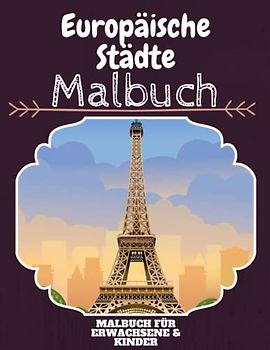 Europäische Städte Malbuch: HOHE QUALITÄT: Lustiges Europäische Städte Malbuch für Kinder Und Erwachsene: Süßes Europäische Städte-Malbuch für Kinder ... Designs für Jungen und Mädchen (Vorschule)