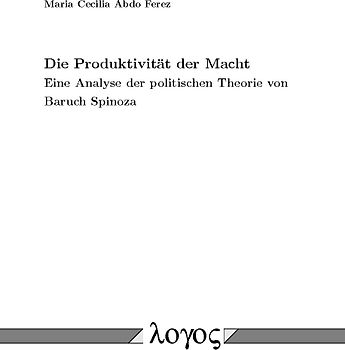 Die Produktivität der Macht. Eine Analyse der politischen Theorie von Baruch Spinoza.