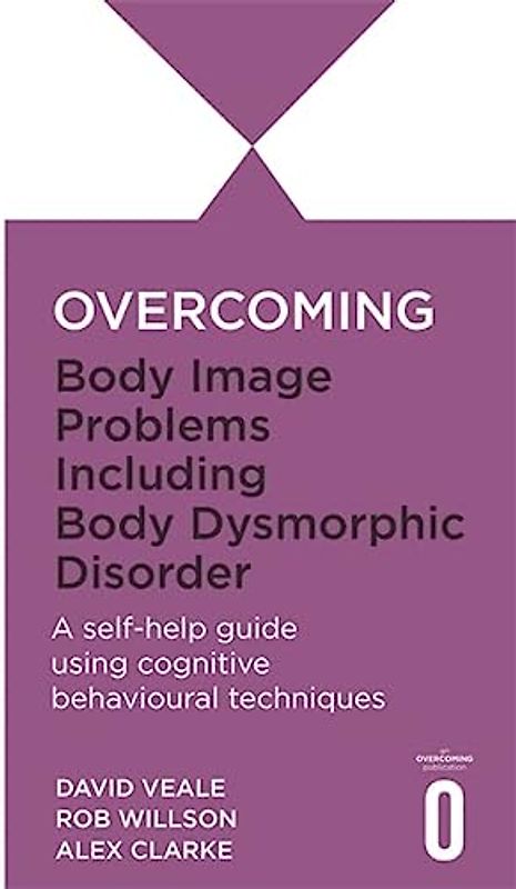Overcoming Body Image Problems including Body Dysmorphic Disorder