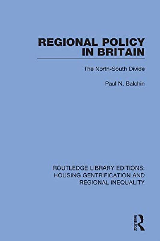 Regional Policy in Britain: The North South Divide (Routledge Library Editions: Housing Gentrification and Regional Inequality)