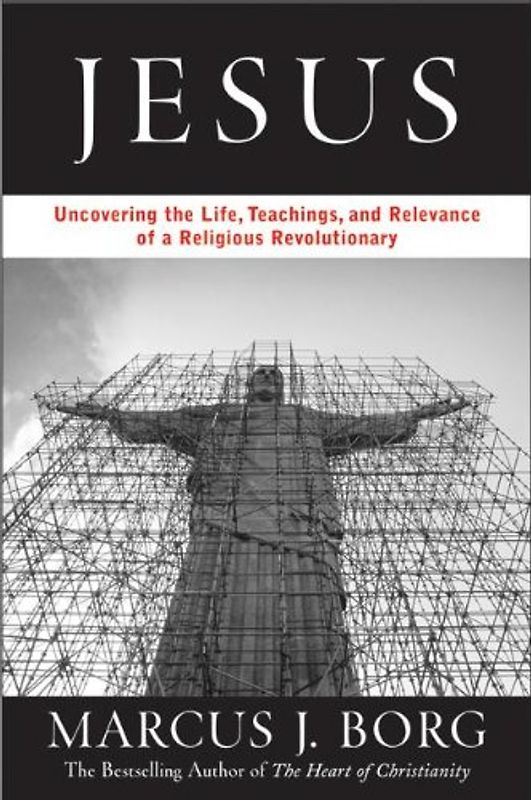 Jesus: Uncovering the Life, Teachings, and Relevance of a Religious Revolutionary