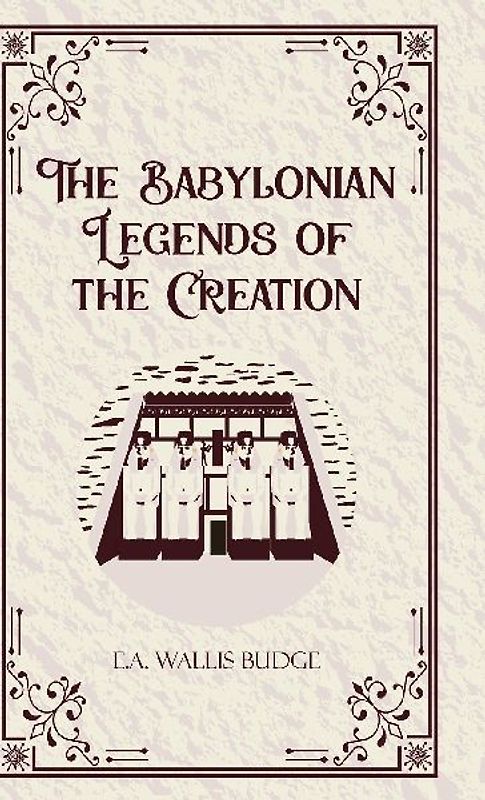 The Babylonian Legends of the Creation