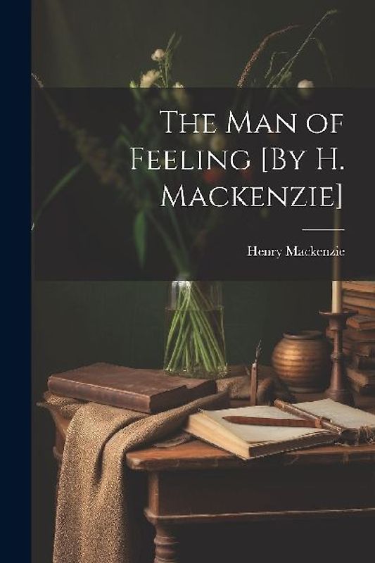 The Man of Feeling [By H. Mackenzie]