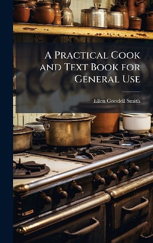 A Practical Cook and Text Book for General Use