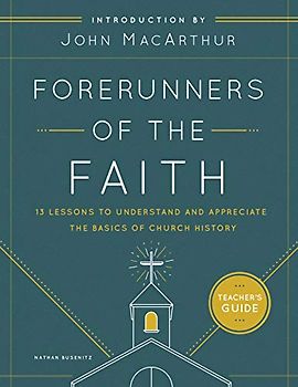 Forerunners of the Faith: Teachers Guide: 13 Lessons to Understand and Appreciate the Basics of Church History
