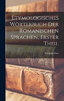 Etymologisches Wörterbuch Der Romanischen Sprachen, Erster Theil