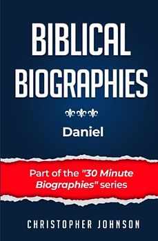 Biblical Biographies - Daniel (Biblical Biographies - Part of the 30 Minute Biographies Series)