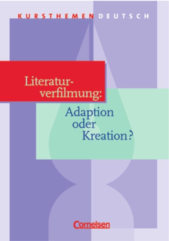 Kursthemen Deutsch / Literaturverfilmung: Adaption oder Kreation?