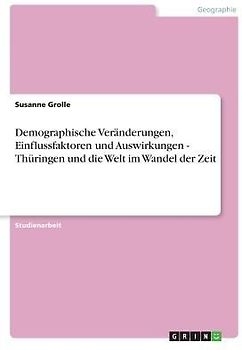 Demographische Veränderungen, Einflussfaktoren und Auswirkungen - Thüringen und die Welt im Wandel der Zeit