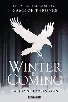 Winter Is Coming, The Medieval World Of Game of Thrones - Carolyne Larrington [Paperback]