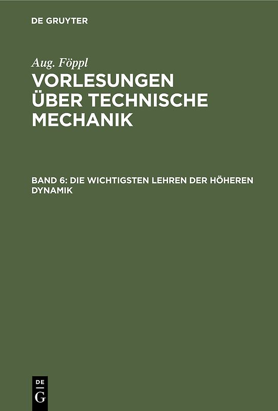 Aug. Föppl: Vorlesungen über Technische Mechanik / Die wichtigsten Lehren der höheren Dynamik
