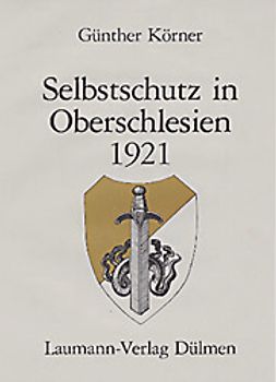 Selbstschutz Oberschlesien. Eine Bilddokumentation über den Selbstschutz in Oberschlesien