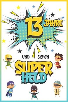 13 Jahre und schon Superheld: Tagebuch für Jungen ab 13 Jahren, Notiz- und Malbuch, Geburtstags-Geschenkidee für ein Kind von 13 Jahren, Heft zum Schreiben und Zeichnen