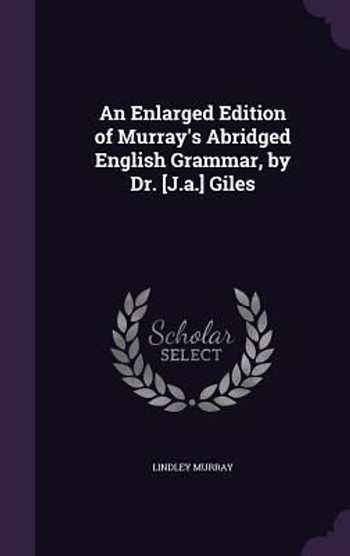 An Enlarged Edition of Murray's Abridged English Grammar, by Dr. [J.a.] Giles