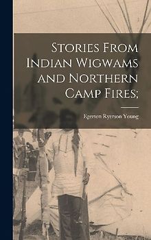 Stories From Indian Wigwams and Northern Camp Fires;