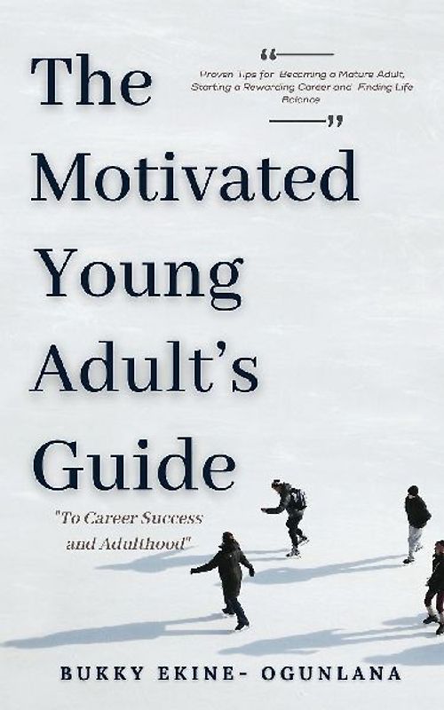The Motivated Young Adult's Guide to Career Success and Adulthood