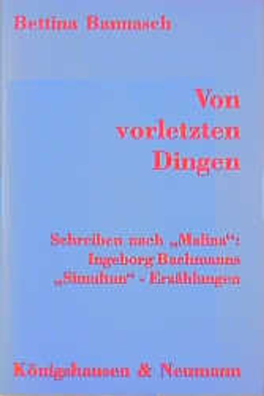 Von vorletzten Dingen. Schreiben nach "Malina": Ingeborg Bachmanns "Simultan"-Erzählungen