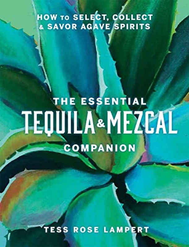 The Essential Tequila & Mezcal Companion