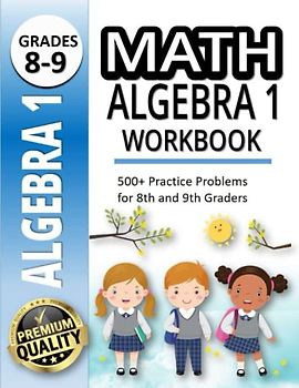 Math Algebra 1 Workbook: Your Intensive Workbook for Quick Progress |500+ Practice Problems for 8th and 9th Graders |20 Minutes a Day to Success