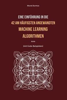 Eine Einführung in die 42 am häufigsten angewandten Machine Learning Algorithmen (mit Code-Beispielen) - [Deutsche Ausgabe]