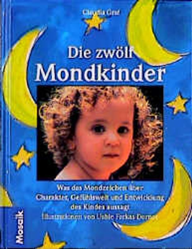 Die zwölf Mondkinder. Was Mondzeichen über Charakter, Gefühlswelt und Entwicklung des Kindes aussagt