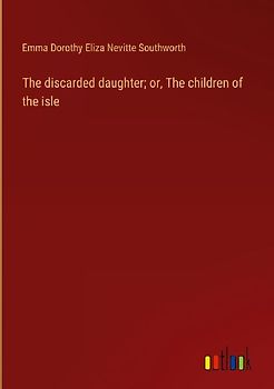 The discarded daughter; or, The children of the isle