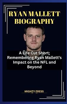 RYAN MALLETT BIOGRAPHY: A Life Cut Short; Remembering Ryan Mallett's Impact on the NFL and Beyond