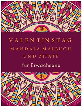 Valentinstag Mandala Zitate Malbuch für Erwachsene: Geschenk für Ihre Liebe. Ein Valentinstag-Malbuch für Erwachsene mit Mandala-Mustern und ... … 30 Mandalas und über Liebesgeständnisse