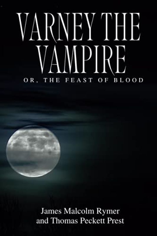 Varney the Vampire; or, the Feast of Blood: An Illustrated 19th Century Victorian Era Gothic Horror (Annotated)