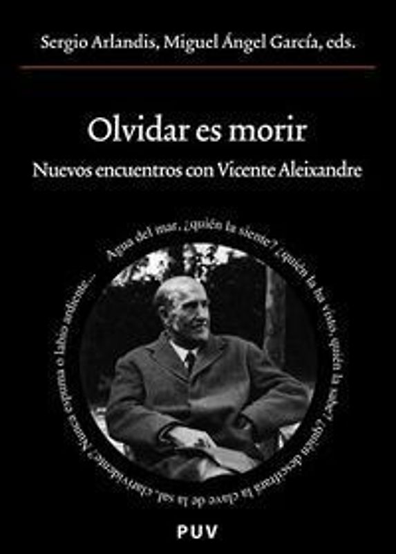 Olvidar es morir : nuevos encuentros con Vicente Aleixandre