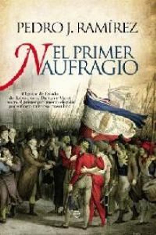 El primer naufragio : el golpe de estado de Robespierre, Danton y Marat contra el estado de Robespierre, Danton y Marat contra el primer parlamento elegido por sufragio universal masculino