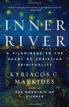 Inner River: A Pilgrimage to the Heart of Christian Spirituality - Kyriacos C. Markides