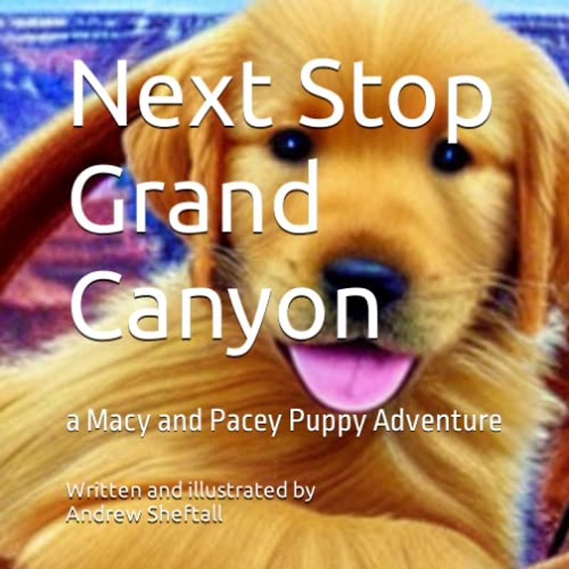 Next Stop Grand Canyon: a Macy and Pacey Puppy Adventure (Macy and Pacey Puppy Travel Adventures, Band 1)