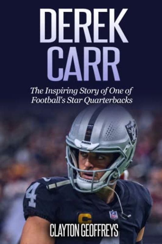 Derek Carr: The Inspiring Story of One of Football's Star Quarterbacks (Football Biography Books)