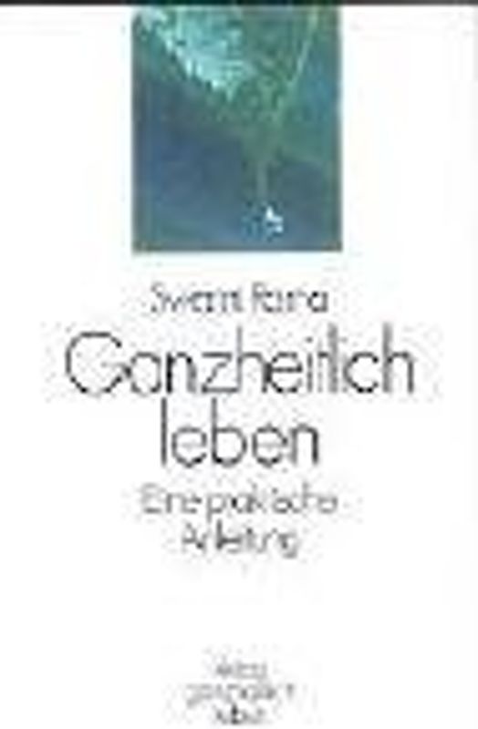 Ganzheitlich leben. Eine praktische Anleitung